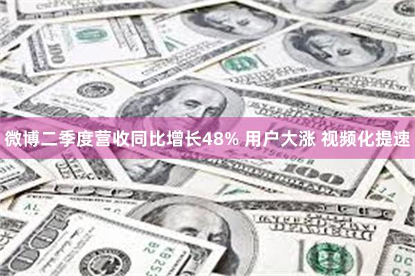 微博二季度营收同比增长48% 用户大涨 视频化提速