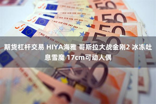 期货杠杆交易 HIYA海雅 哥斯拉大战金刚2 冰冻吐息雪魔 17cm可动人偶